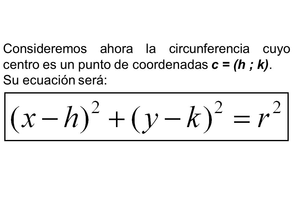 Consideremos ahora la circunferencia cuyo centro es un punto de coordenadas c = (h ; k).