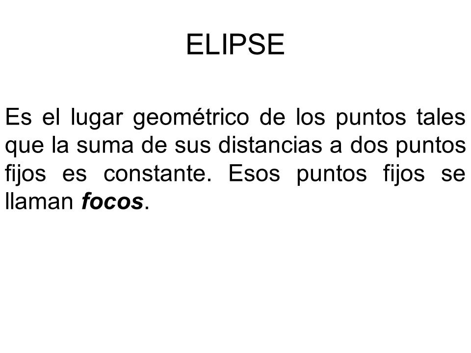 ELIPSE Es el lugar geométrico de los puntos tales que la suma de sus distancias a dos puntos fijos es constante.
