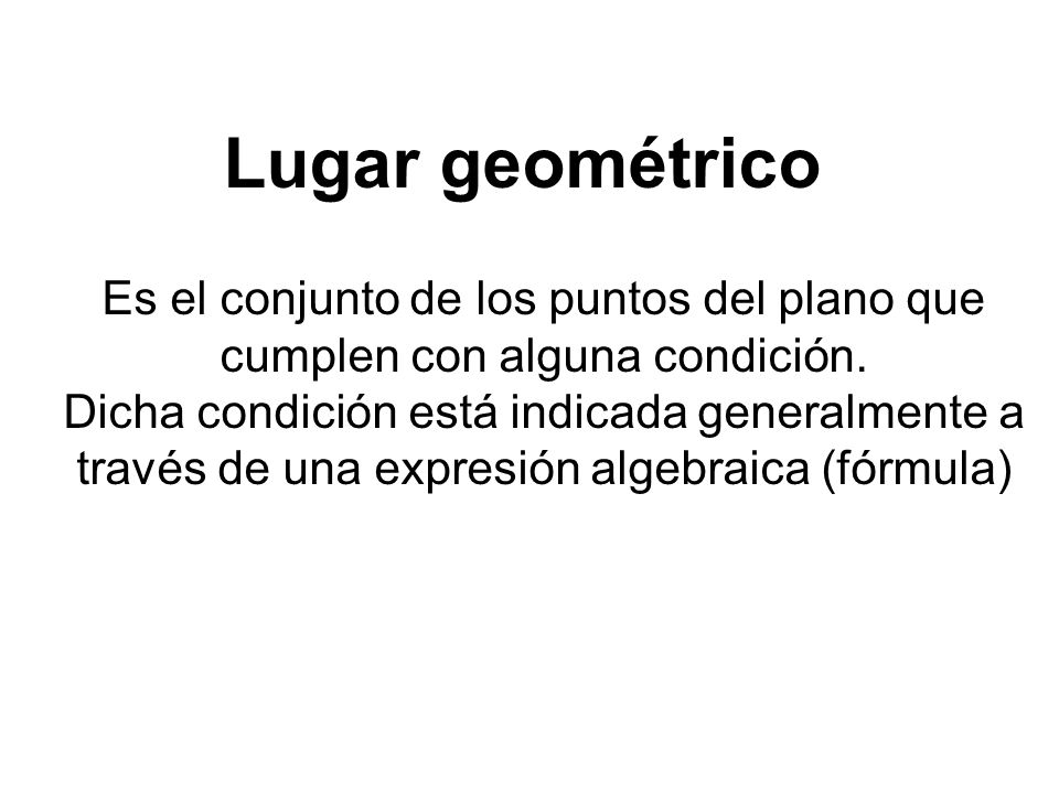 Lugar geométrico Es el conjunto de los puntos del plano que cumplen con alguna condición.
