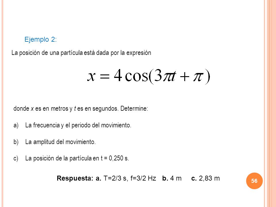 Ejemplo 2: La posición de una partícula está dada por la expresión. donde x es en metros y t es en segundos. Determine: