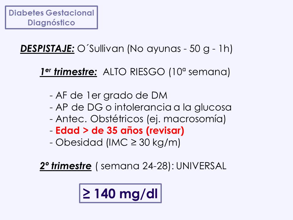 ≥ 140 mg/dl DESPISTAJE: O´Sullivan (No ayunas - 50 g - 1h)
