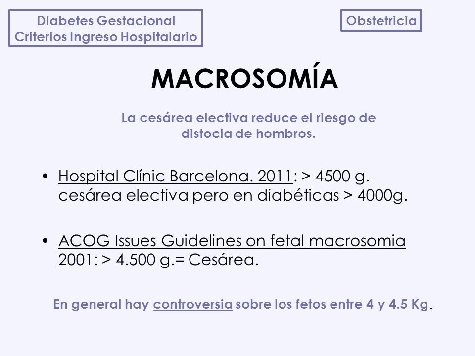 Diabetes Gestacional Criterios Ingreso Hospitalario. Obstetricia. MACROSOMÍA. La cesárea electiva reduce el riesgo de distocia de hombros.