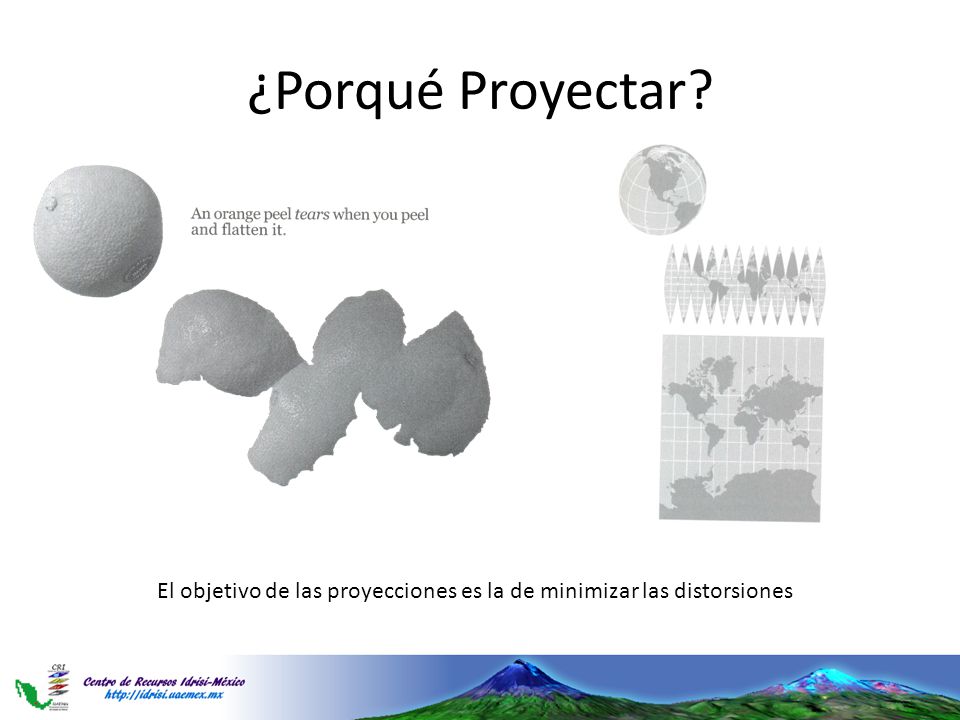 ¿Porqué Proyectar El objetivo de las proyecciones es la de minimizar las distorsiones