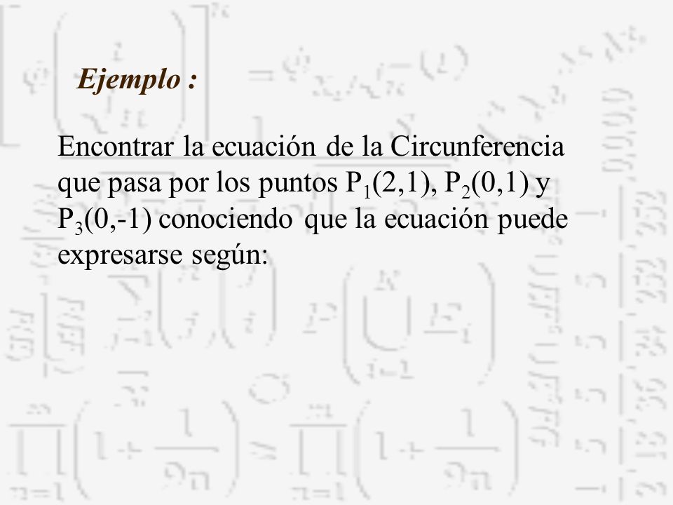 Ejemplo : Encontrar la ecuación de la Circunferencia que pasa por los puntos P1(2,1), P2(0,1) y.