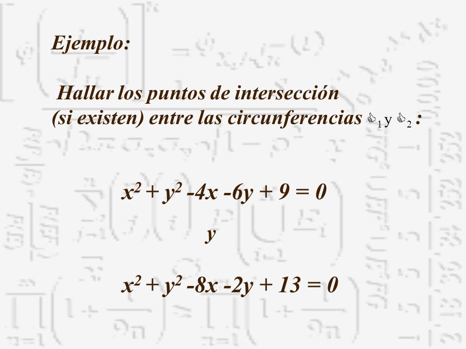 x2 + y2 -4x -6y + 9 = 0 x2 + y2 -8x -2y + 13 = 0 Ejemplo: