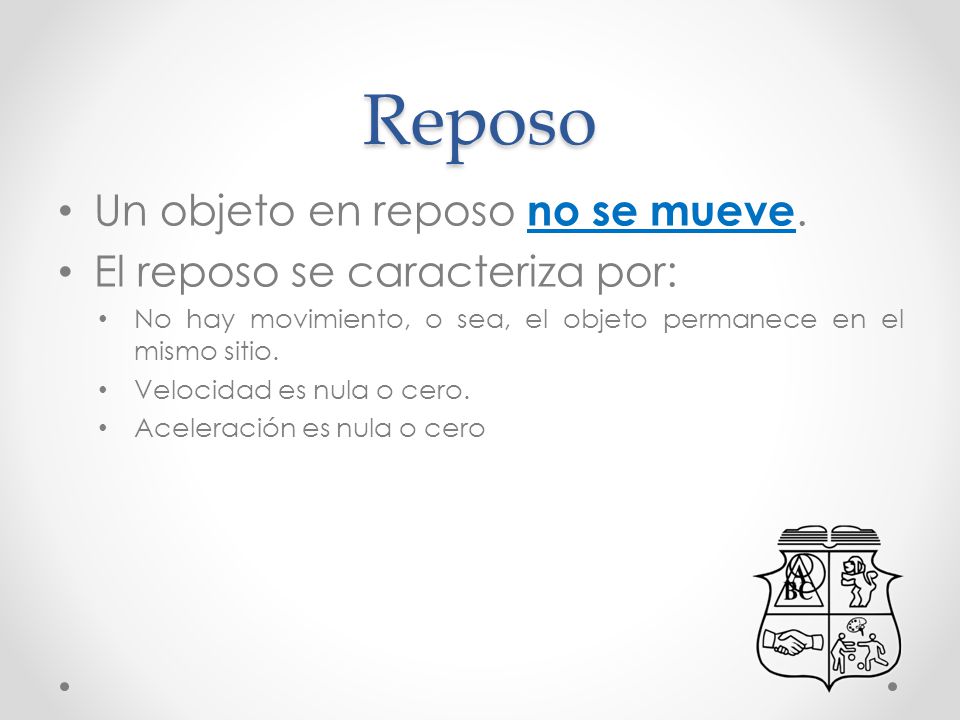 Reposo Un objeto en reposo no se mueve. El reposo se caracteriza por: