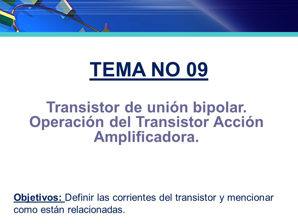 TEMA No 09 Transistor de unión bipolar. Operación del Transistor Acción Amplificadora.