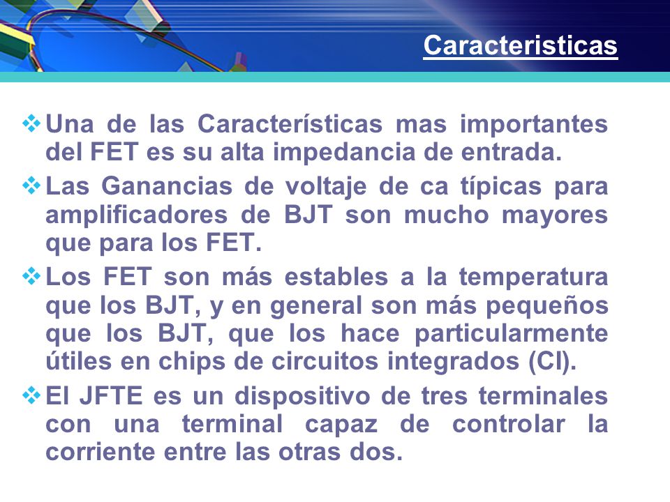 Caracteristicas Una de las Características mas importantes del FET es su alta impedancia de entrada.