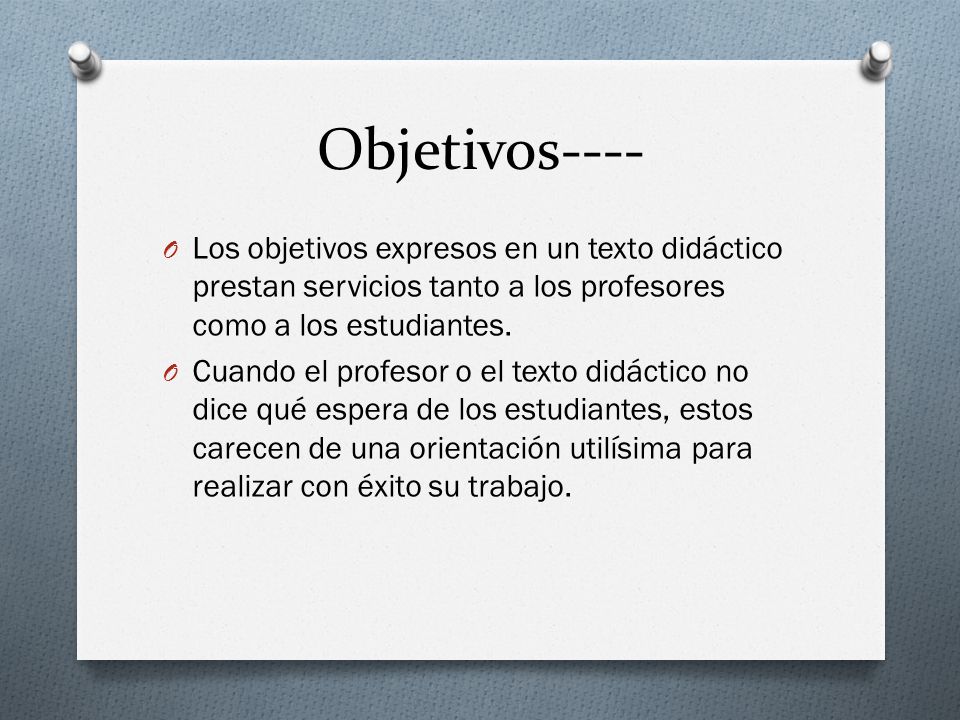 Objetivos---- Los objetivos expresos en un texto didáctico prestan servicios tanto a los profesores como a los estudiantes.