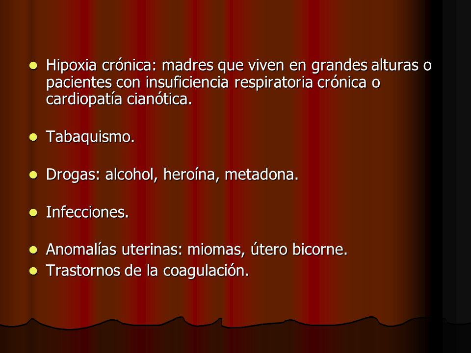 Hipoxia crónica: madres que viven en grandes alturas o pacientes con insuficiencia respiratoria crónica o cardiopatía cianótica.