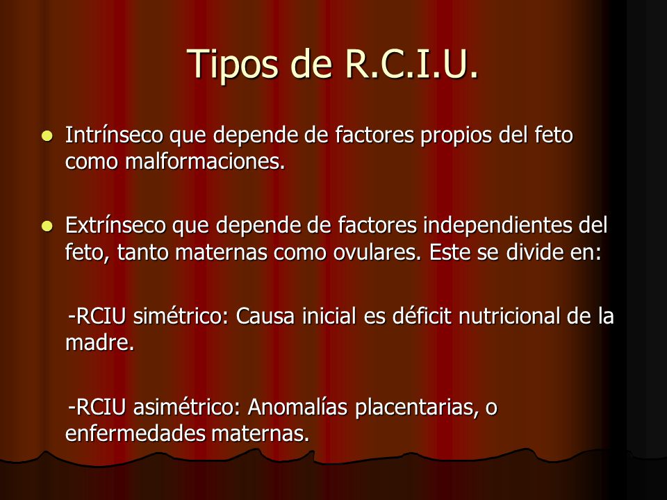 Tipos de R.C.I.U. Intrínseco que depende de factores propios del feto como malformaciones.