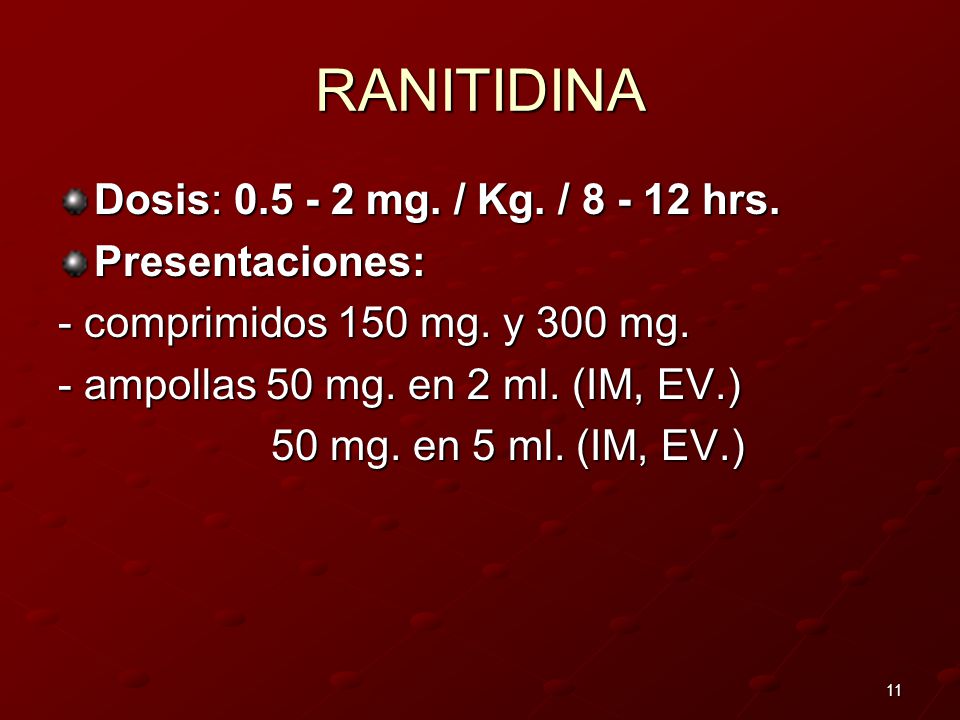 RANITIDINA Dosis: mg. / Kg. / hrs. Presentaciones: