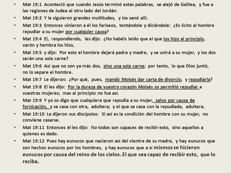 Mat 19:1 Aconteció que cuando Jesús terminó estas palabras, se alejó de Galilea, y fue a las regiones de Judea al otro lado del Jordán.