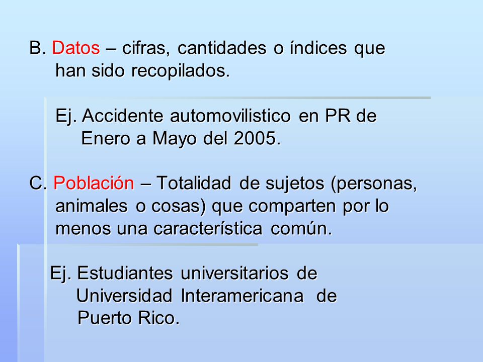 B. Datos – cifras, cantidades o índices que han sido recopilados. Ej
