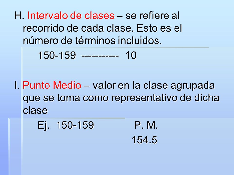 H. Intervalo de clases – se refiere al recorrido de cada clase