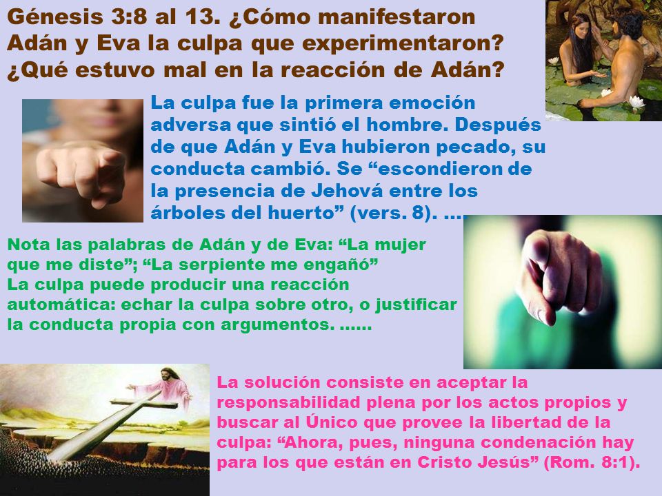 Génesis 3:8 al 13. ¿Cómo manifestaron Adán y Eva la culpa que experimentaron ¿Qué estuvo mal en la reacción de Adán