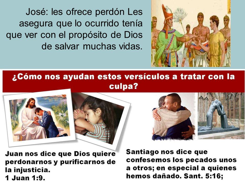 José: les ofrece perdón Les asegura que lo ocurrido tenía que ver con el propósito de Dios de salvar muchas vidas.