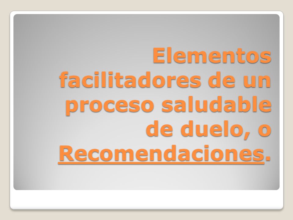 Elementos facilitadores de un proceso saludable de duelo, o Recomendaciones.