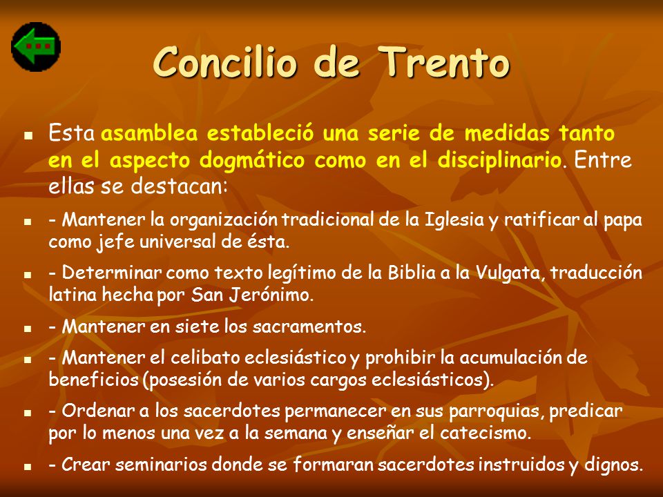 Concilio de Trento Esta asamblea estableció una serie de medidas tanto en el aspecto dogmático como en el disciplinario. Entre ellas se destacan: