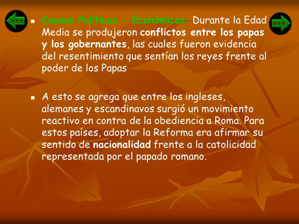 Causas Políticas - Económicas: Durante la Edad Media se produjeron conflictos entre los papas y los gobernantes, las cuales fueron evidencia del resentimiento que sentían los reyes frente al poder de los Papas