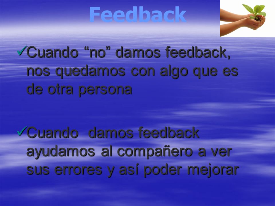 Feedback Cuando no damos feedback, nos quedamos con algo que es de otra persona.