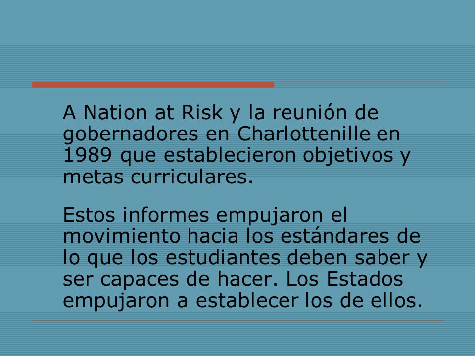 A Nation at Risk y la reunión de gobernadores en Charlottenille en 1989 que establecieron objetivos y metas curriculares.