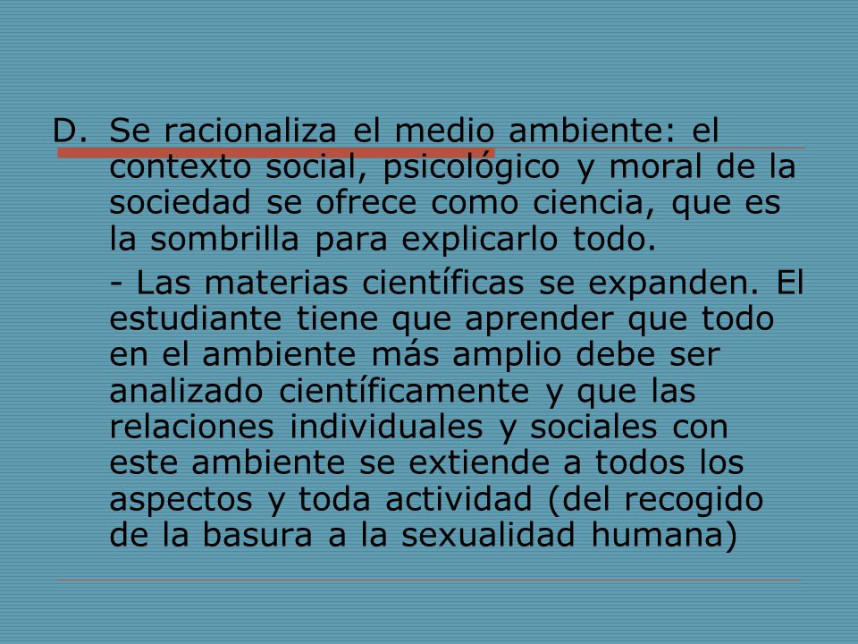 Se racionaliza el medio ambiente: el contexto social, psicológico y moral de la sociedad se ofrece como ciencia, que es la sombrilla para explicarlo todo.