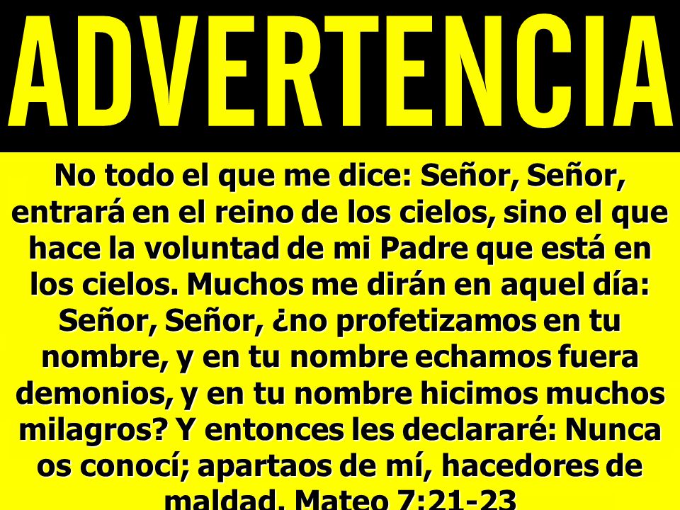 No todo el que me dice: Señor, Señor, entrará en el reino de los cielos, sino el que hace la voluntad de mi Padre que está en los cielos.