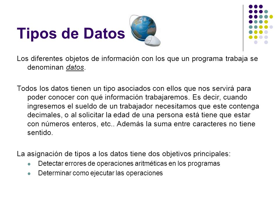 Tipos de Datos Los diferentes objetos de información con los que un programa trabaja se denominan datos.