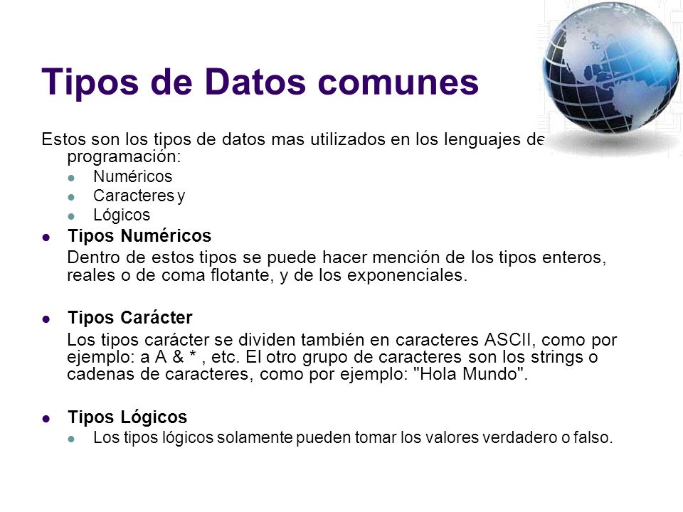 Tipos de Datos comunes Estos son los tipos de datos mas utilizados en los lenguajes de programación: