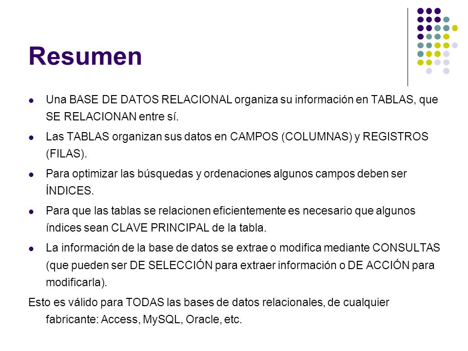 Resumen Una BASE DE DATOS RELACIONAL organiza su información en TABLAS, que SE RELACIONAN entre sí.