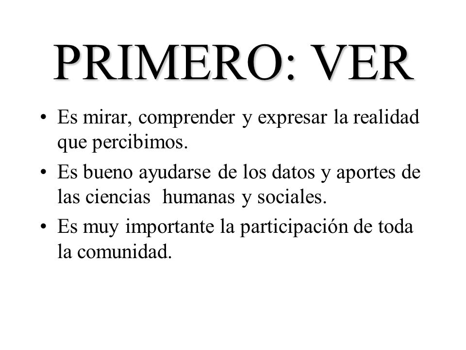 PRIMERO: VER Es mirar, comprender y expresar la realidad que percibimos.