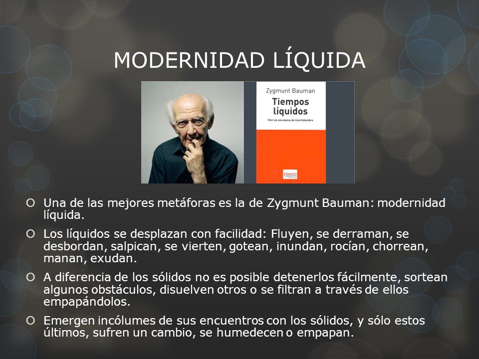 MODERNIDAD LÍQUIDA Una de las mejores metáforas es la de Zygmunt Bauman: modernidad líquida.