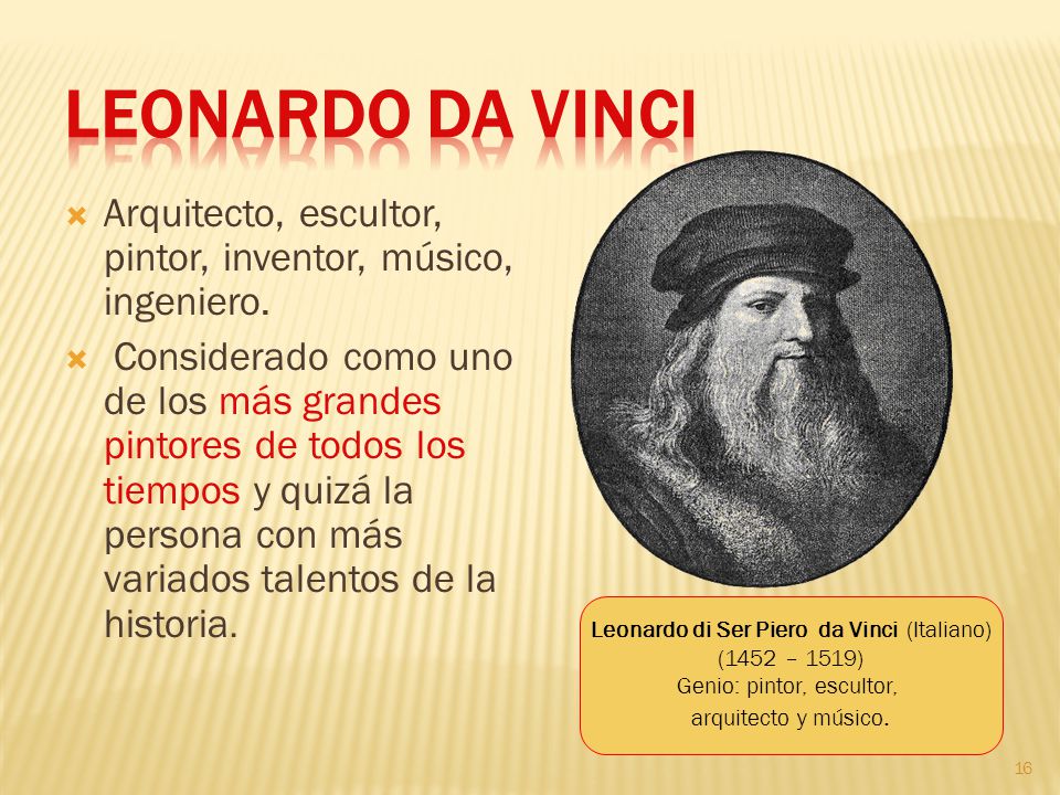 Leonardo da Vinci Arquitecto, escultor, pintor, inventor, músico, ingeniero.