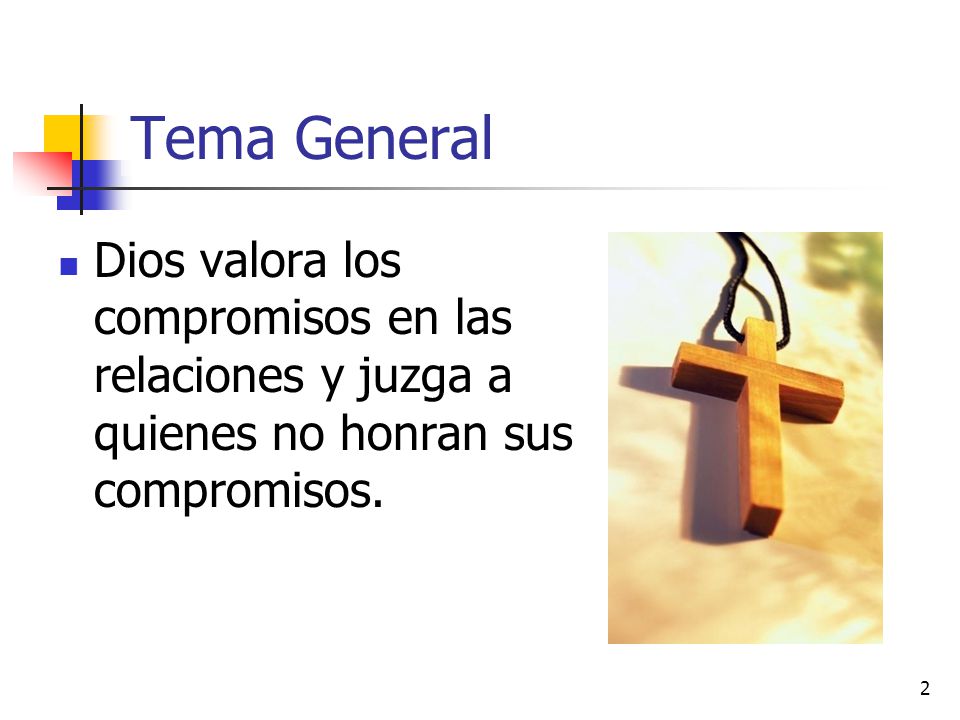 Tema General Dios valora los compromisos en las relaciones y juzga a quienes no honran sus compromisos.