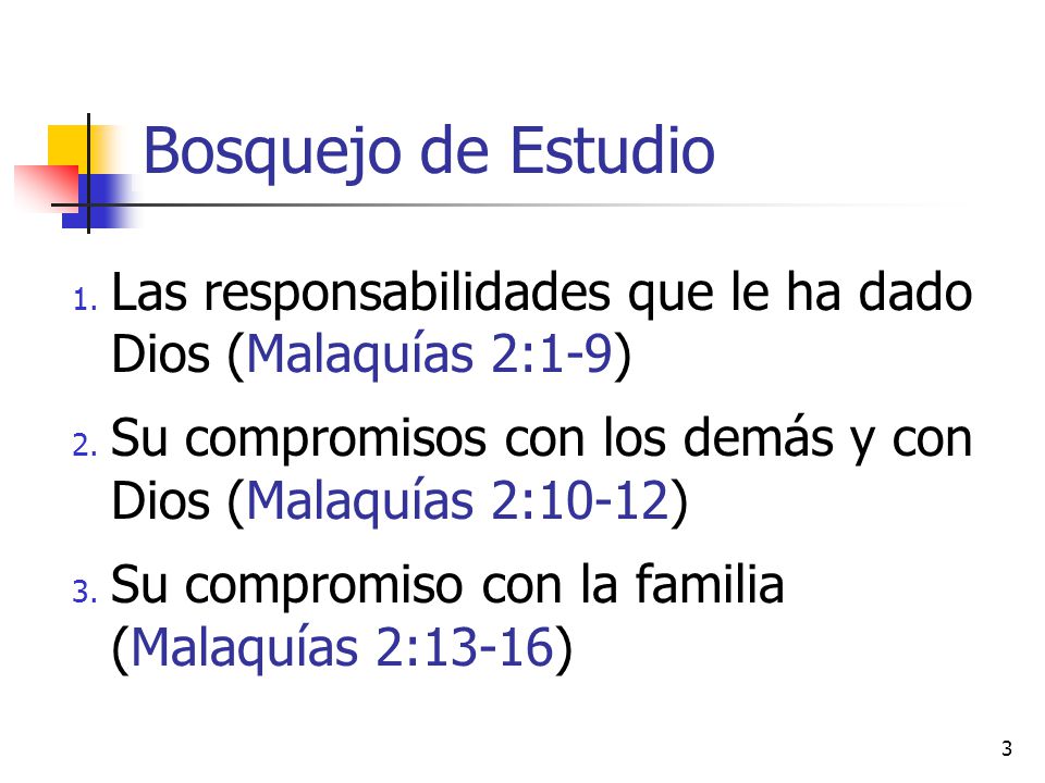 Bosquejo de Estudio Las responsabilidades que le ha dado Dios (Malaquías 2:1-9) Su compromisos con los demás y con Dios (Malaquías 2:10-12)