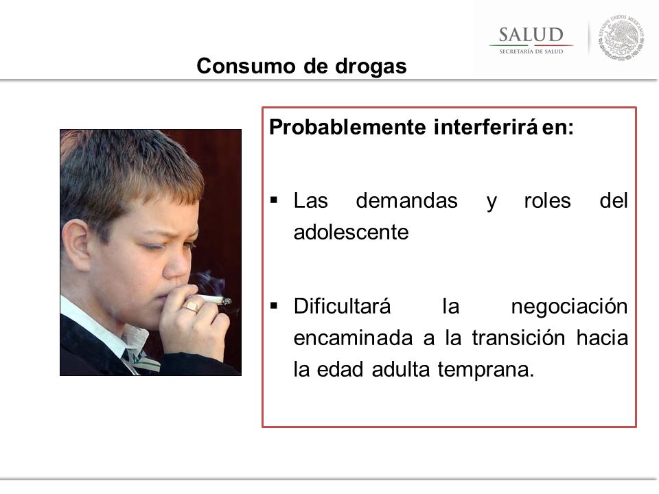 Consumo de drogas Probablemente interferirá en: Las demandas y roles del adolescente.