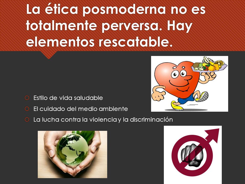 La ética posmoderna no es totalmente perversa. Hay elementos rescatable.