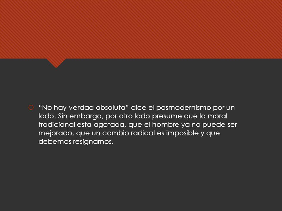 No hay verdad absoluta dice el posmodernismo por un lado