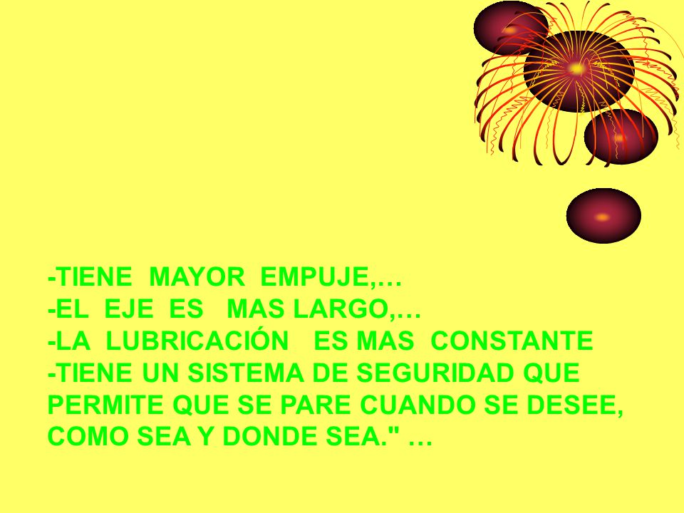 -TIENE MAYOR EMPUJE,… -EL EJE ES MAS LARGO,… -LA LUBRICACIÓN ES MAS CONSTANTE.