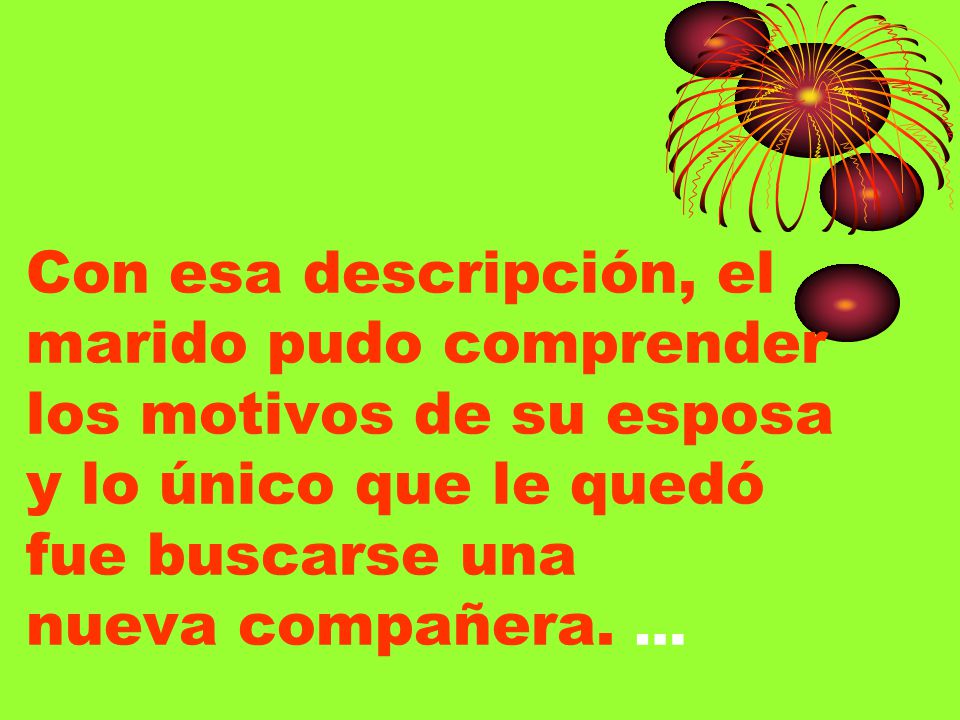 Con esa descripción, el marido pudo comprender los motivos de su esposa y lo único que le quedó fue buscarse una nueva compañera.