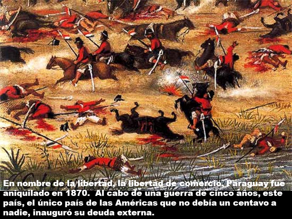 En nombre de la libertad, la libertad de comercio, Paraguay fue aniquilado en 1870.