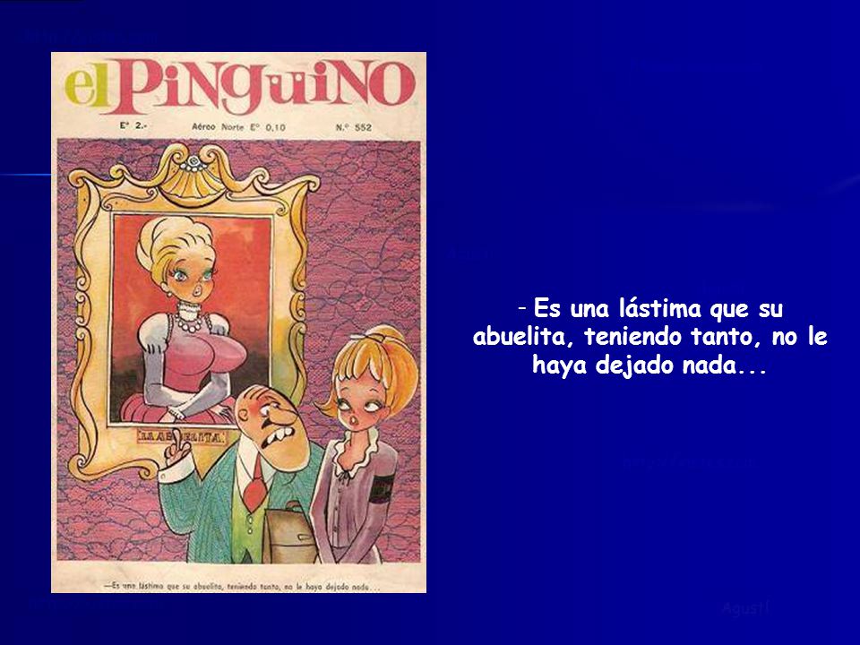 Es una lástima que su abuelita, teniendo tanto, no le haya dejado nada...