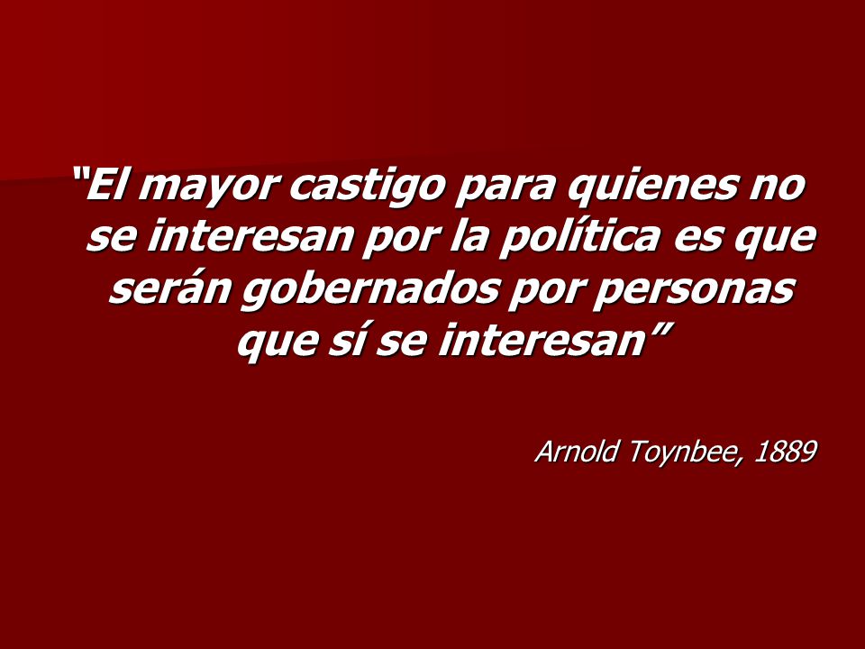El mayor castigo para quienes no se interesan por la política es que serán gobernados por personas que sí se interesan