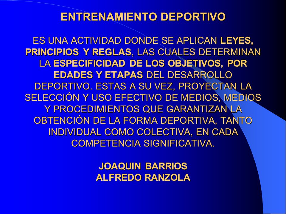 ENTRENAMIENTO DEPORTIVO ES UNA ACTIVIDAD DONDE SE APLICAN LEYES, PRINCIPIOS Y REGLAS, LAS CUALES DETERMINAN LA ESPECIFICIDAD DE LOS OBJETIVOS, POR EDADES Y ETAPAS DEL DESARROLLO DEPORTIVO.