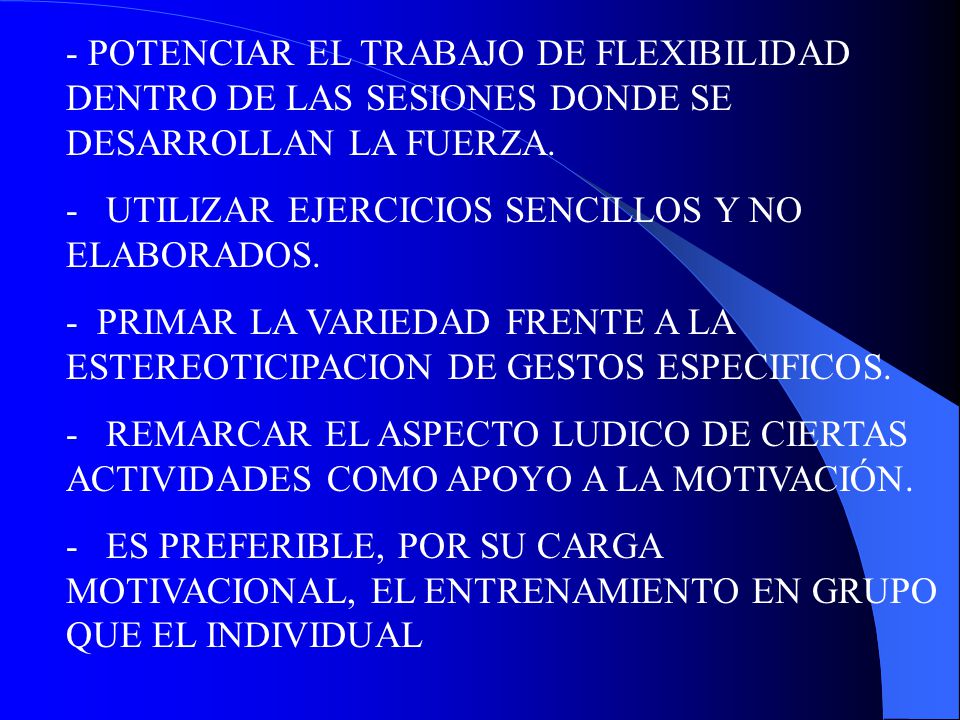 - POTENCIAR EL TRABAJO DE FLEXIBILIDAD DENTRO DE LAS SESIONES DONDE SE DESARROLLAN LA FUERZA.