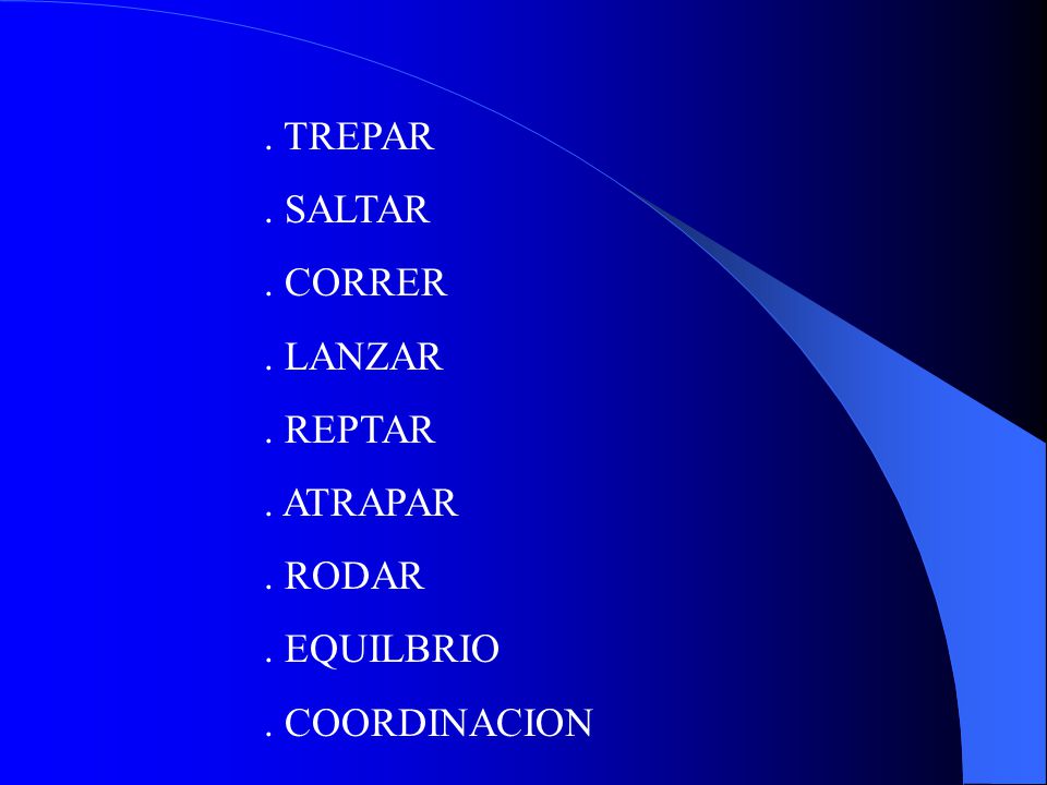 . TREPAR . SALTAR . CORRER . LANZAR . REPTAR . ATRAPAR . RODAR . EQUILBRIO . COORDINACION