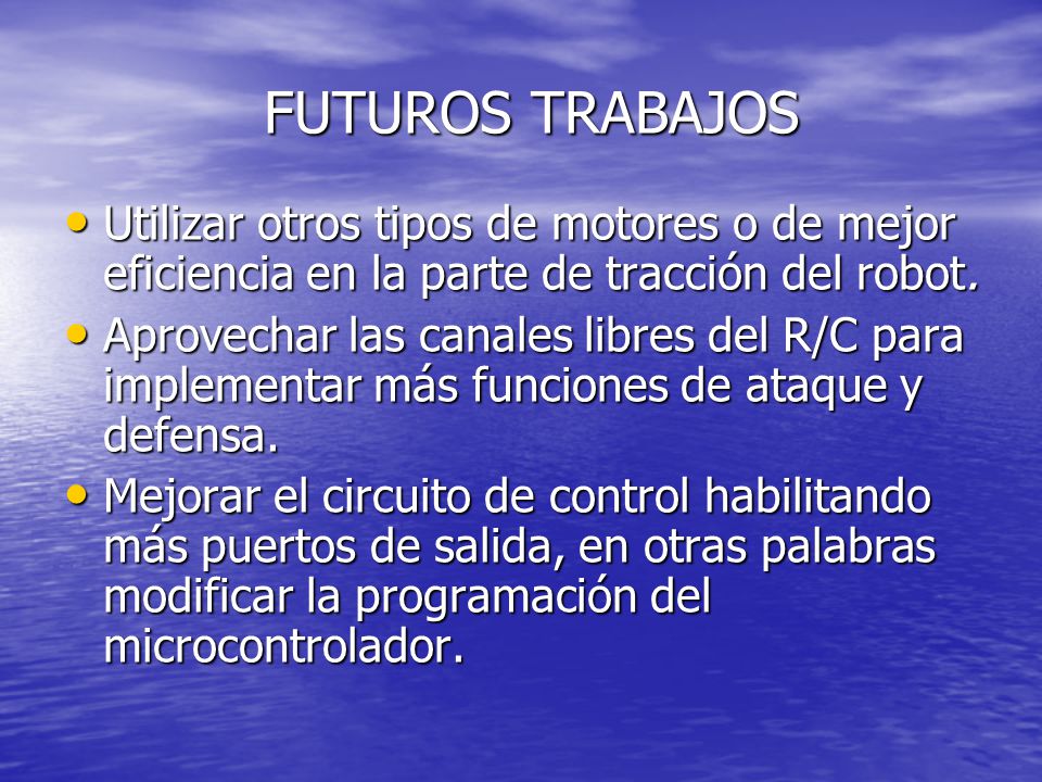 FUTUROS TRABAJOS Utilizar otros tipos de motores o de mejor eficiencia en la parte de tracción del robot.