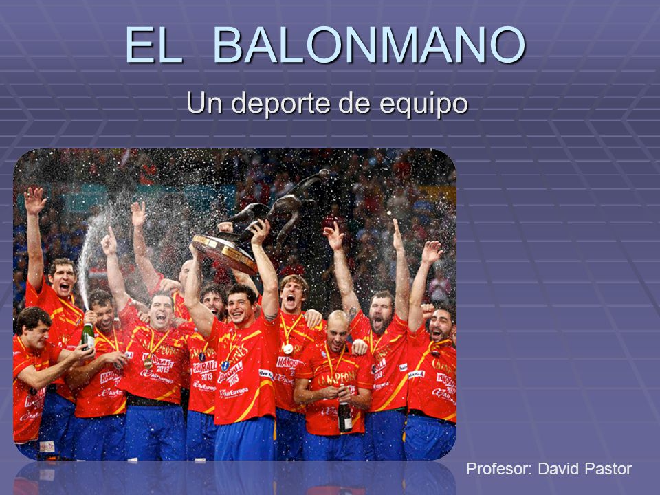EL BALONMANO Un deporte de equipo Profesor: David Pastor