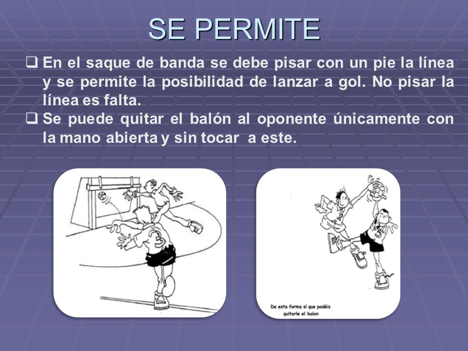 SE PERMITE En el saque de banda se debe pisar con un pie la línea y se permite la posibilidad de lanzar a gol. No pisar la línea es falta.